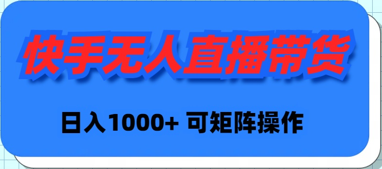 快手无人直播带货，新手日入1000+ 可矩阵操作-副业网