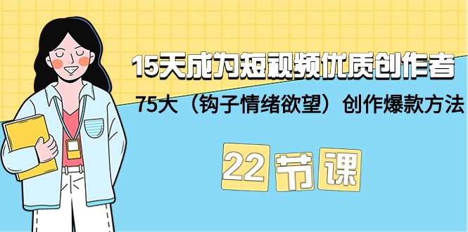 15天成为短视频-优质创作者+75大创作爆款方法-22节课-副业网