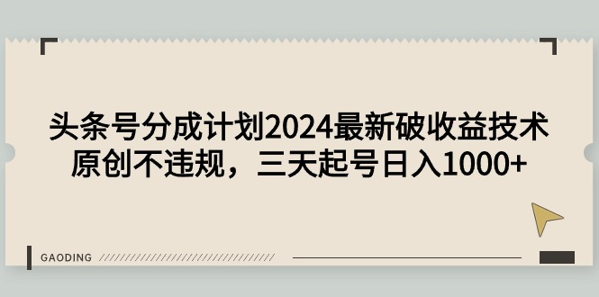 头条号分成计划2024最新破收益技术，原创不违规，三天起号日入1000+-副业网