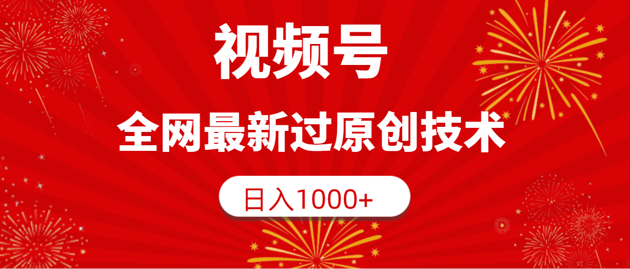 视频号，全网最新过原创技术，日入1000+-副业网