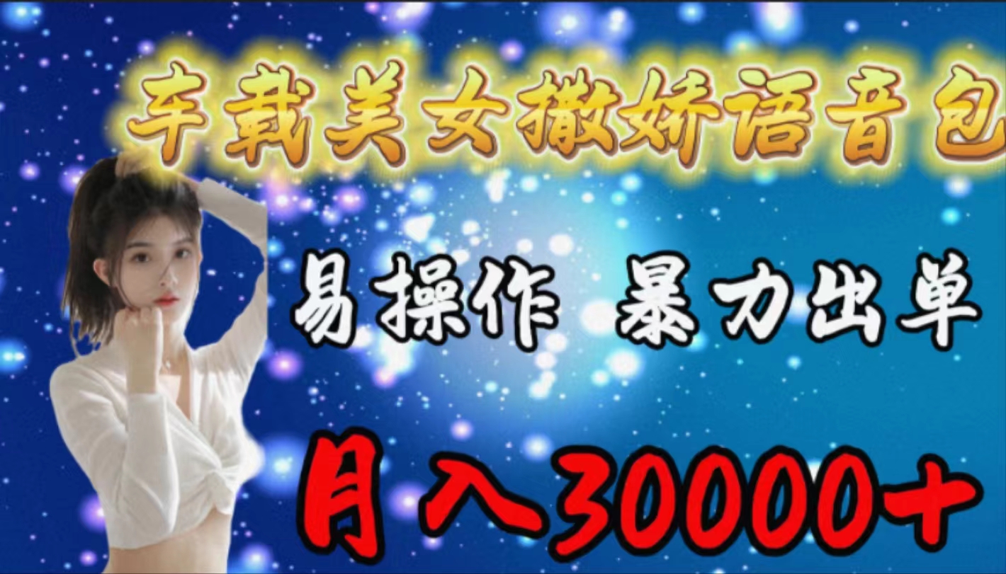 车载女生撒娇语音包，易操作，暴力出单，月入30000+-副业网