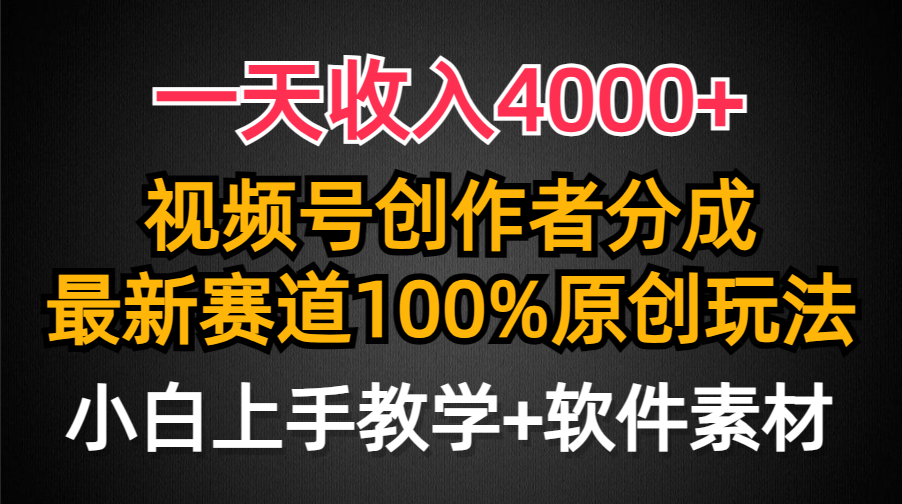 一天收入4000+，视频号创作者分成，最新赛道100%原创玩法，小白也可以轻…-副业网