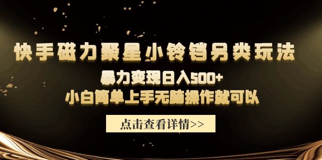 快手磁力聚星小铃铛另类玩法，暴力变现日入500+小白简单上手无脑操作就可以-副业网
