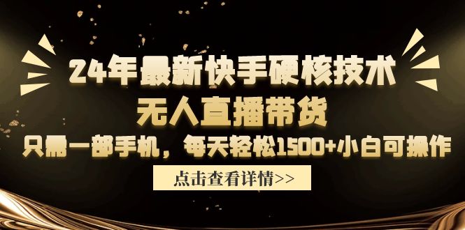24年最新快手硬核技术无人直播带货，只需一部手机 每天轻松1500+小白可操作-副业网
