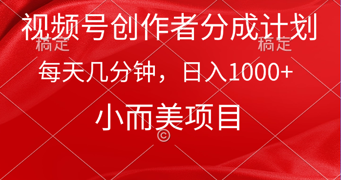 视频号创作者分成计划，每天几分钟，收入1000+，小而美项目-副业网