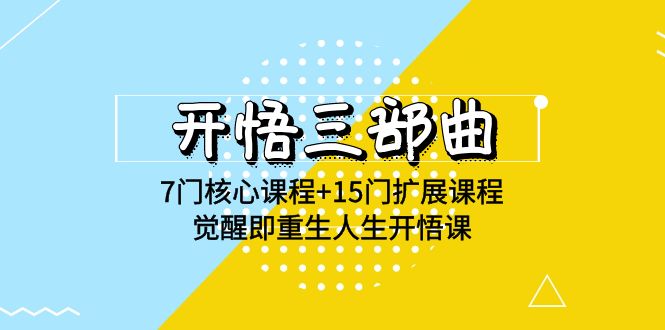 开悟 三部曲 7门核心课程+15门扩展课程，觉醒即重生人生开悟课(高清无水印)-副业网
