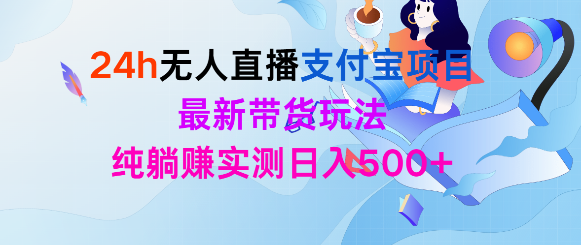 24h无人直播支付宝项目,最新带货玩法,纯躺赚实测日入500+-副业网