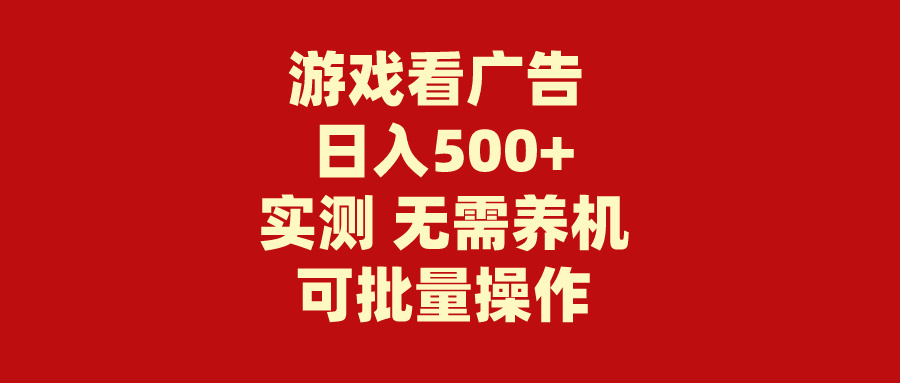 游戏看广告 无需养机 操作简单 没有成本 日入500+-副业网