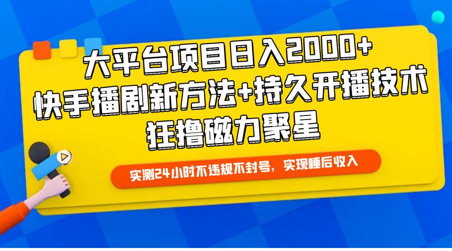 大平台项目日入2000+,快手播剧新方法+持久开播技术,狂撸磁力聚星-副业网