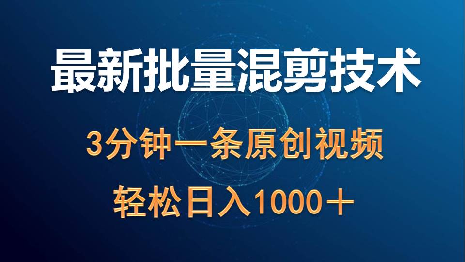 最新批量混剪技术撸收益热门领域玩法，3分钟一条原创视频，轻松日入1000＋-副业网