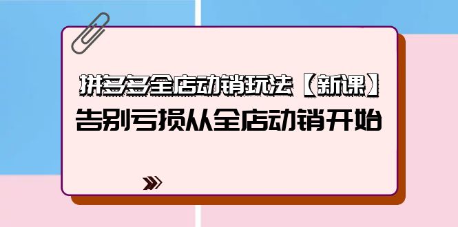 拼多多全店动销玩法【新课】，告别亏损从全店动销开始-副业网