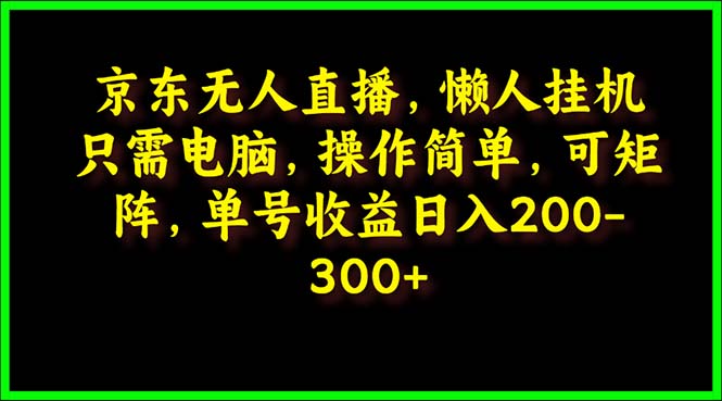 京东无人直播，电脑挂机，操作简单，懒人专属，可矩阵操作 单号日入200-300-副业网