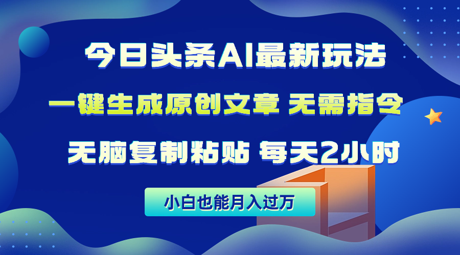 今日头条AI最新玩法  无需指令 无脑复制粘贴 1分钟一篇原创文章 月入过万-副业网