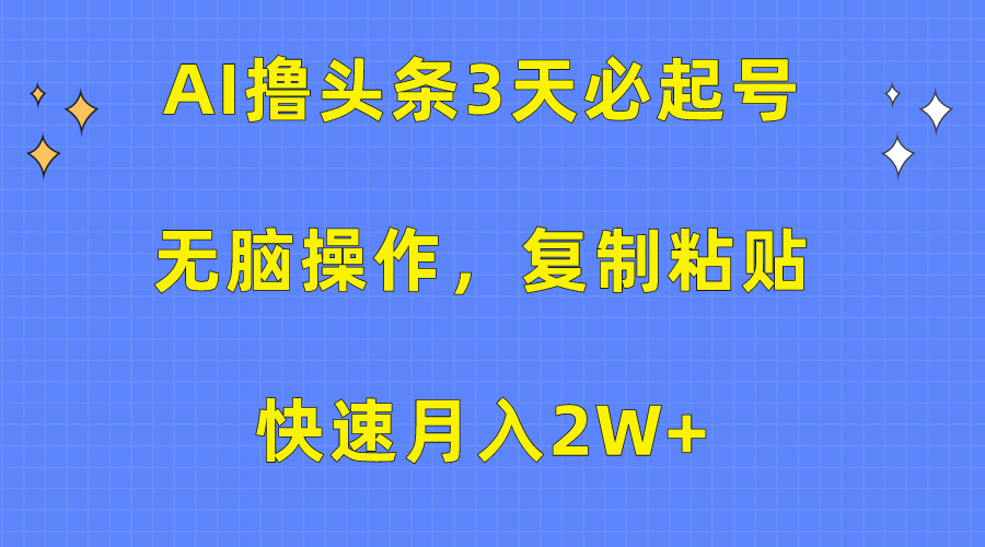 AI撸头条3天必起号，无脑操作3分钟1条，复制粘贴快速月入2W+-副业网