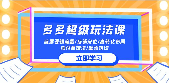2024多多 超级玩法课 流量底层逻辑/店铺定位/高转化布局/强付费/起爆玩法-副业网