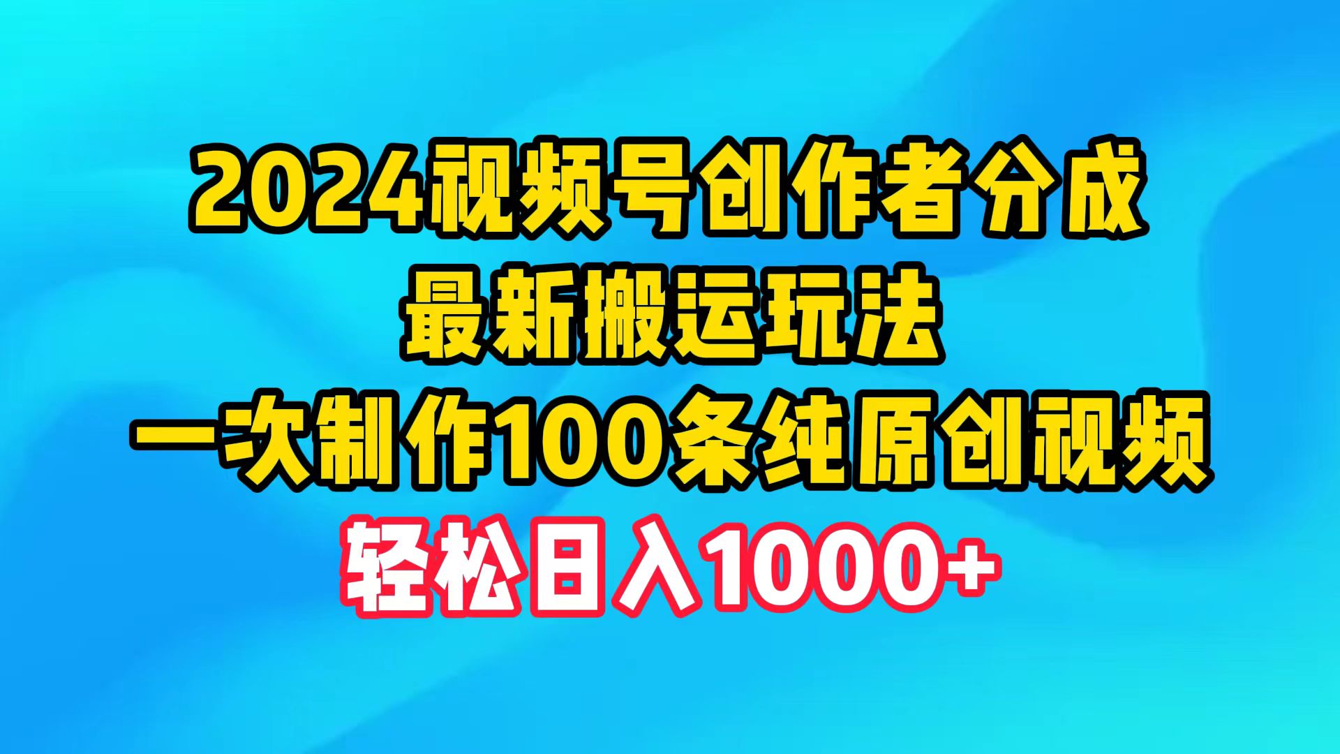 2024视频号创作者分成，最新搬运玩法，一次制作100条纯原创视频，日入1000+-副业网