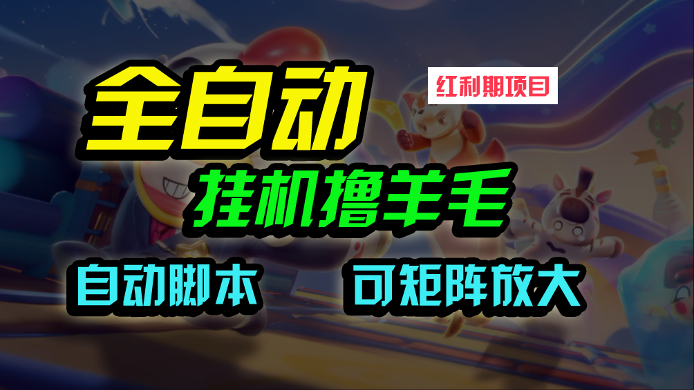 全自动挂机撸金，纯撸羊毛，单号20米，有微信就行，可矩阵批量放大-副业网