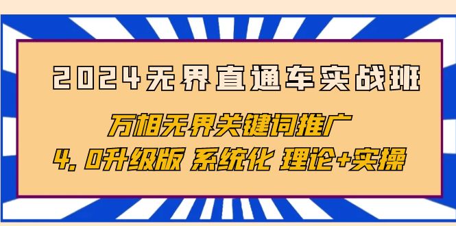 2024无界直通车实战班，万相无界关键词推广，4.0升级版 系统化 理论+实操-副业网