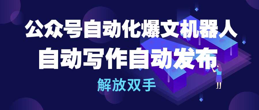 公众号流量主自动化爆文机器人，自动写作自动发布，解放双手-副业网