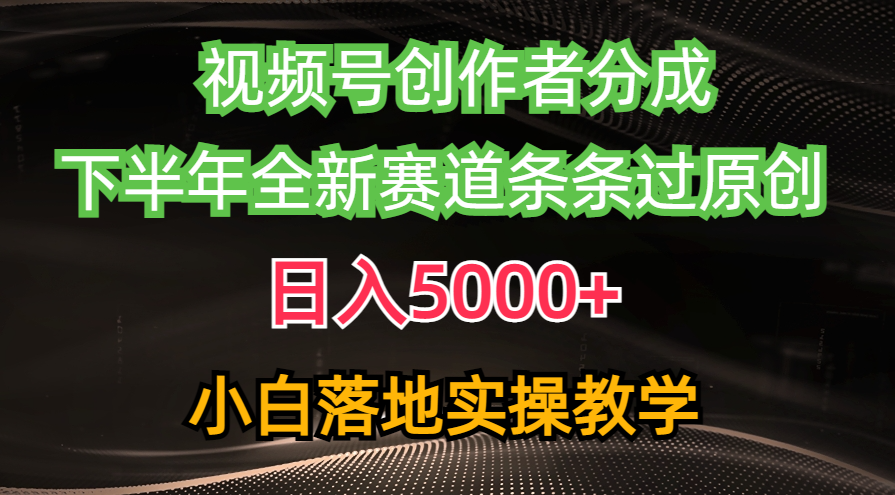 视频号创作者分成最新玩法，日入5000+  下半年全新赛道条条过原创，小…-副业网