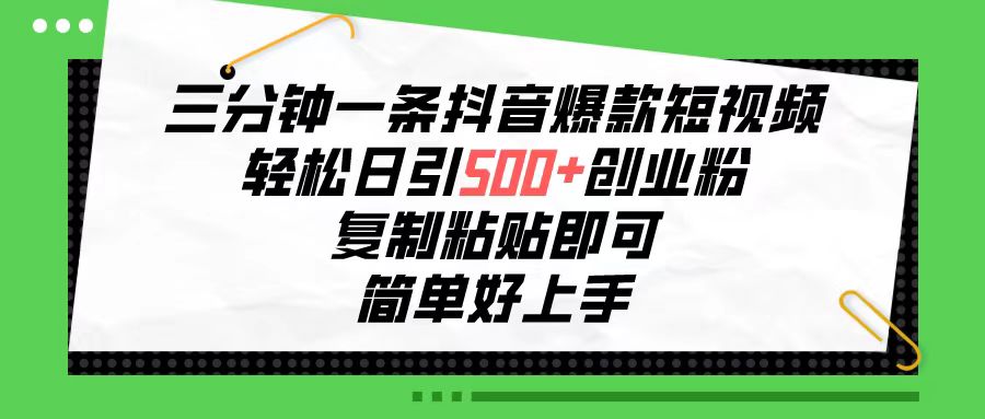 三分钟一条抖音爆款短视频，轻松日引500+创业粉，复制粘贴即可，简单好…-副业网