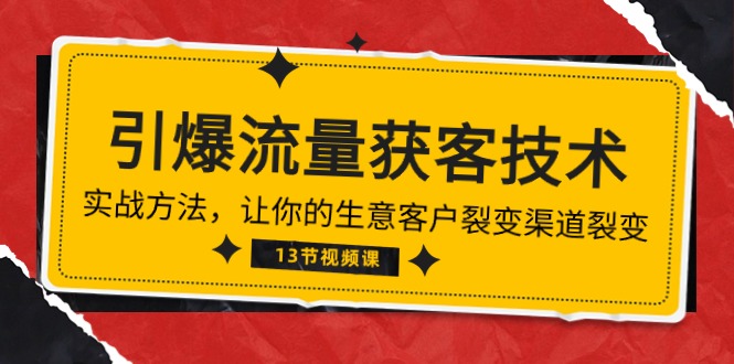 《引爆流量 获客技术》实战方法，让你的生意客户裂变渠道裂变-副业网