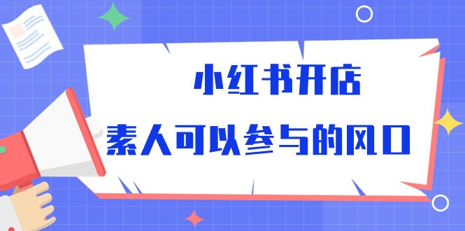 小红书开店，素人可以参与的风口-副业网
