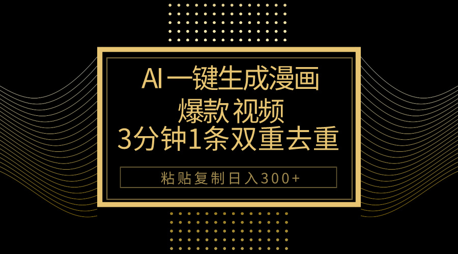 AI一键生成爆款漫画视频,3分钟1条双重去重100%过原创,粘贴复制日入500+-副业网