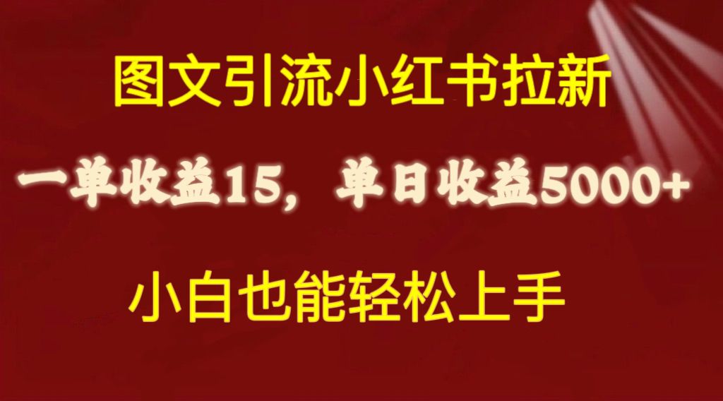 图文引流小红书拉新一单15元，单日暴力收益5000+，小白也能轻松上手-副业网