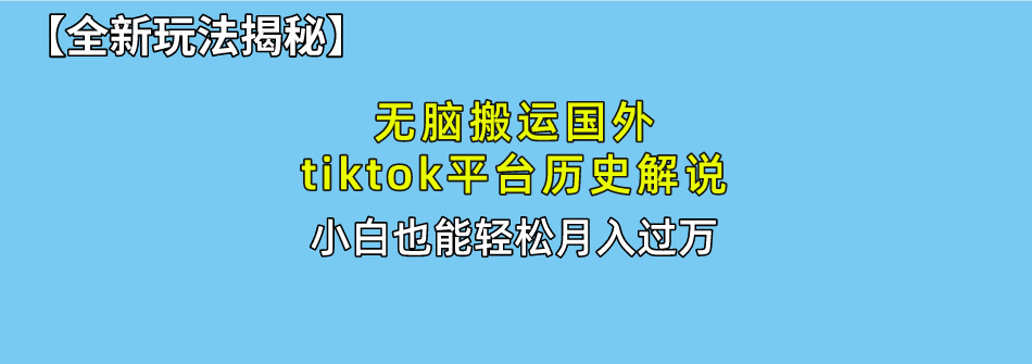 无脑搬运国外tiktok历史解说 无需剪辑，简单操作，轻松实现月入过万-副业网