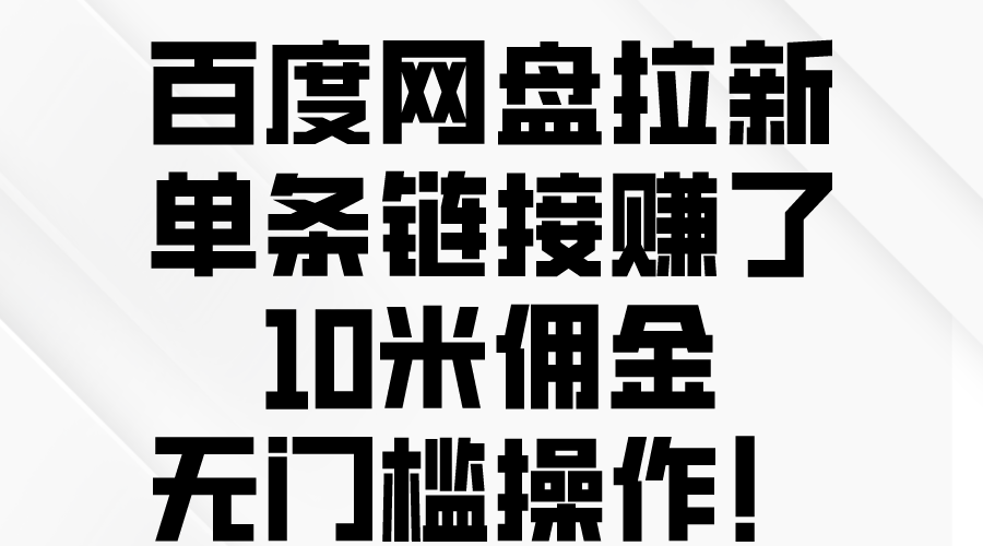 百度网盘拉新，单条链接赚了10米佣金，无门槛操作！-副业网
