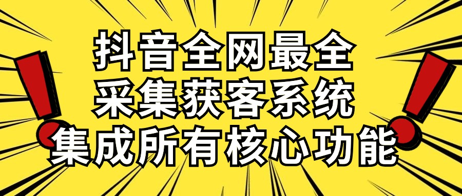 抖音全网最全采集获客系统，集成所有核心功能，日引500+-副业网
