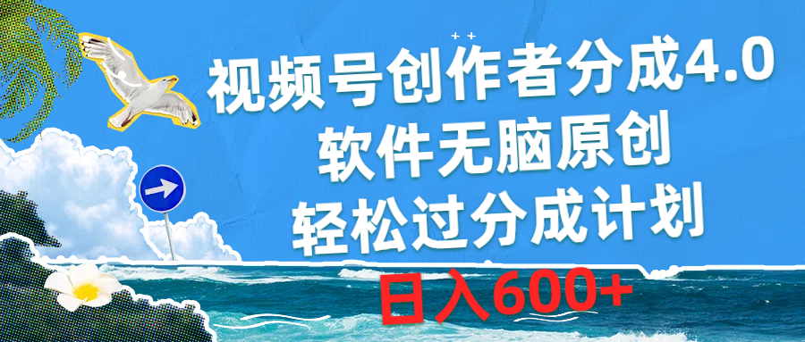 视频号创作者分成4.0，软件无脑原创，轻松过分成计划，日入600+-副业网