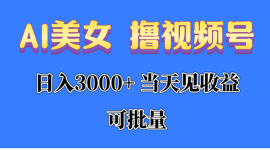 AI美女 撸视频号分成，当天见收益，日入3000+，可批量！！！-副业网