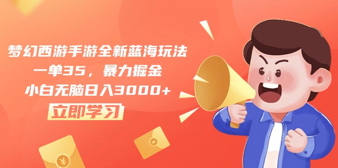 梦幻西游手游全新蓝海玩法，一单35，暴力掘金，小白无脑日入3000+-副业网