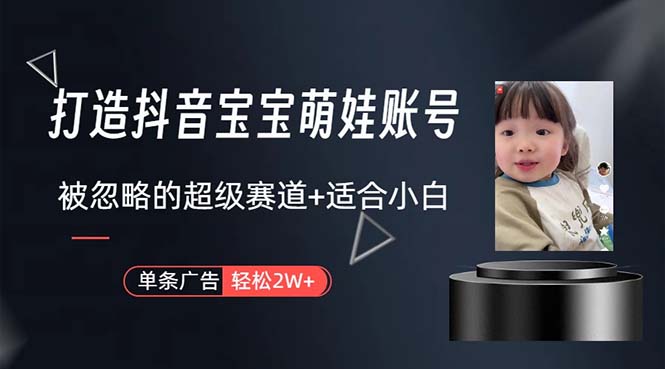 打造抖音宝宝账号，一条广告2W，大部分人忽略的超级赛道，小白简单入手-副业网