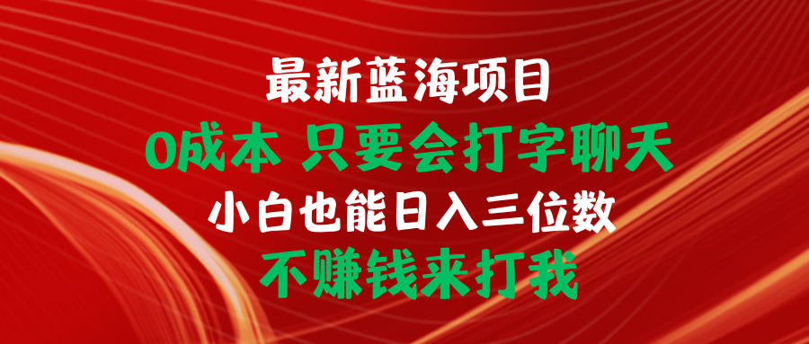 最新蓝海项目 0成本 只要会打字聊天 小白也能日入三位数 不赚钱来打我-副业网