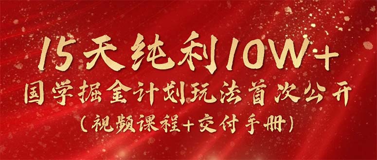 15天纯利10W+，国学掘金计划2024玩法全网首次公开-副业网