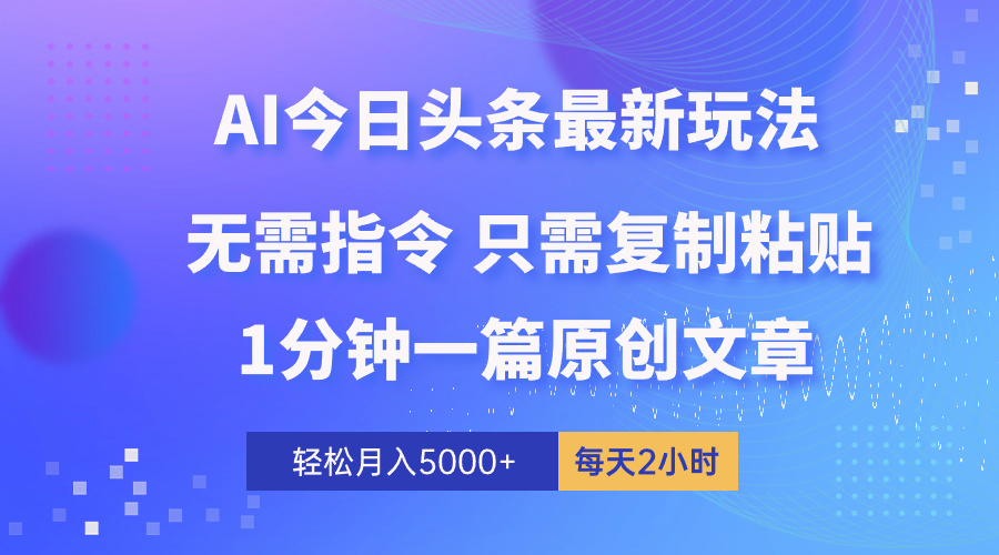 AI头条最新玩法 1分钟一篇 100%过原创 无脑复制粘贴 轻松月入5000+ 每…-副业网