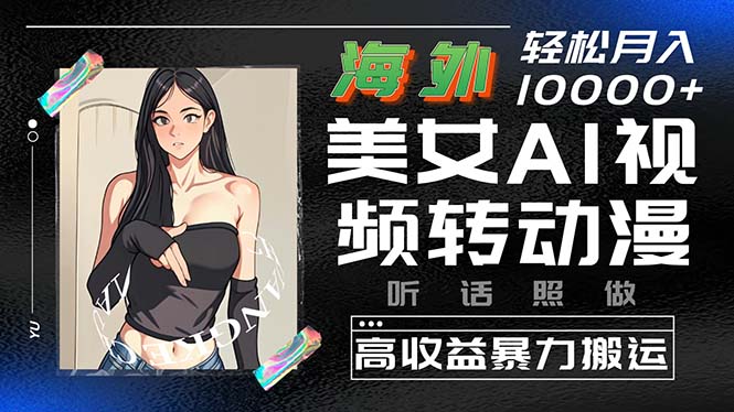 海外美女AI视频转动漫，高收益暴力搬运，听话照做，轻松月入10000+-副业网