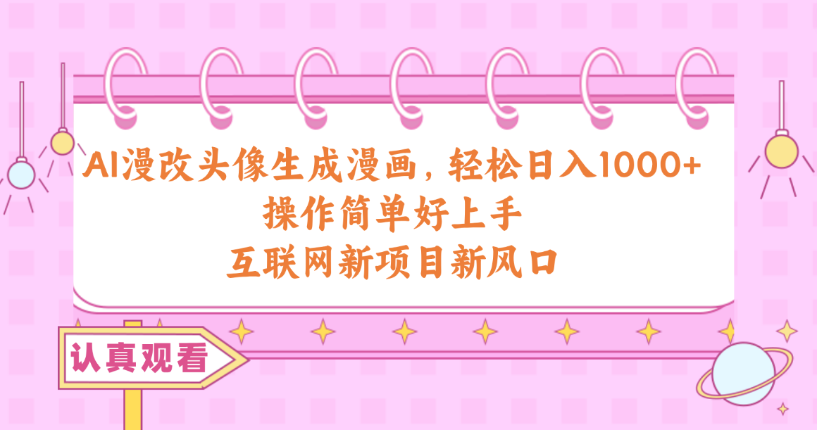 AI漫改头像生成漫画，轻松日入1000+，操作简单好上手，互联网新项目新风口-副业网