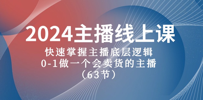 2024主播线上课，快速掌握主播底层逻辑，0-1做一个会卖货的主播-副业网