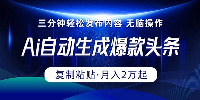 Ai一键自动生成爆款头条，三分钟快速生成，复制粘贴即可完成， 月入2万+-副业网