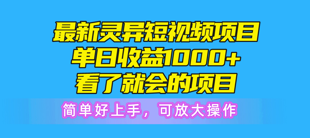 最新灵异短视频项目，单日收益1000+看了就会的项目，简单好上手可放大操作-副业网