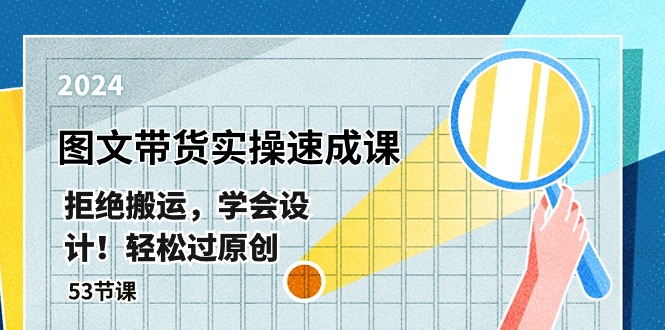 最新图文带货实操速成课，拒绝搬运，学会设计！轻松过原创  (53节课)-副业网