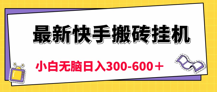 最新快手搬砖挂机，5分钟6元!  小白无脑日入300-600＋-副业网
