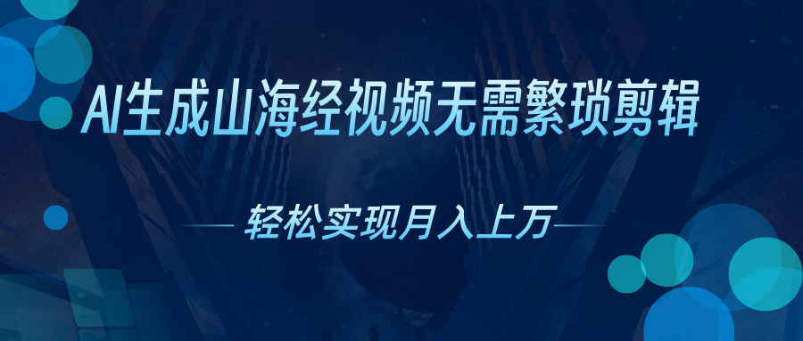 AI自动生成山海经奇幻视频，轻松月入过万，红利期抓紧-副业网