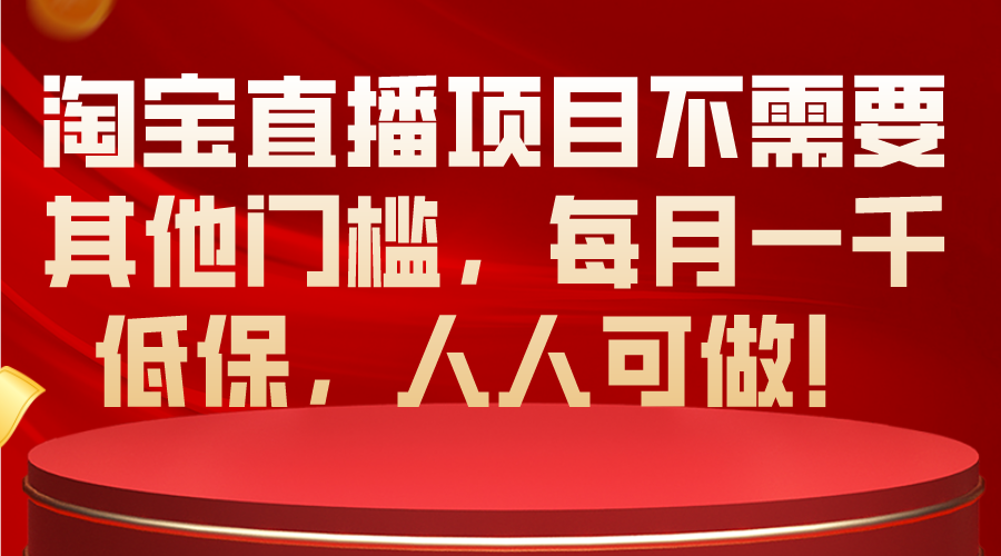 淘宝直播项目不需要其他门槛，每月一千低保，人人可做！-副业网