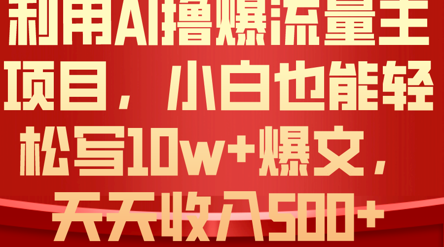 利用 AI撸爆流量主收益，小白也能轻松写10W+爆款文章，轻松日入500+-副业网