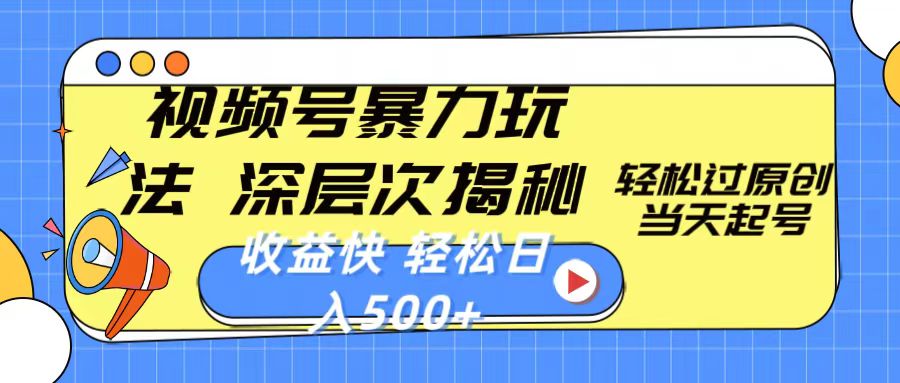 视频号暴力玩法，深层次揭秘,轻松过原创，当天起号，收益快，轻松日入500+-副业网